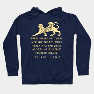 Heinrich Heine quote:  Every period of time is a sphinx that throws itself into the abyss as soon as its riddle has been solved. Hoodie